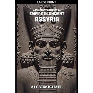 Carmichael, Aj Empire in Ancient Assyria: 6 (Assyriology Archives) Carmichael, Aj Empire in Ancient Assyria: 6 (Assyriology Archives)