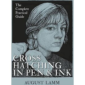 Lamm, August Crosshatching in Pen & Ink: The Complete Practical Guide Lamm, August Crosshatching in Pen & Ink: The Complete Practical Guide