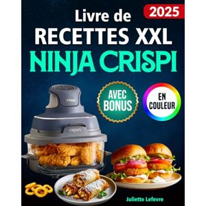 Lefevre, Juliette Livre de Recettes XXL Ninja CRISPi: Livre de cuisine pour votre friteuse Ninja 4-en-1 des plats rapides, croustillants et savoureux idéal au quotidien avec infos nutritionnelles & bonus Lefevre, Juliette Livre de Recettes XXL Ninja CRISPi: Livre de cuisine pour votre friteuse Ninja 4-en-1 des plats rapides, croustillants et savoureux idéal au quotidien avec infos nutritionnelles & bonus