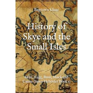 Clans, Bagtown History of Skye and the Small Isles: Skye, Eigg, Rum, Muck and Canna (Inner Hebrides Book 1) (The Islands of Scotland) Clans, Bagtown History of Skye and the Small Isles: Skye, Eigg, Rum, Muck and Canna (Inner Hebrides Book 1) (The Islands of Scotland)