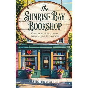 Martel, Shelly The Sunrise Bay Bookshop: A heartwarming novel filled with cozy charm, second chances, and sweet small-town romance (The Sunrise Bay Sisters Series) Martel, Shelly The Sunrise Bay Bookshop: A heartwarming novel filled with cozy charm, second chances, and sweet small-town romance (The Sunrise Bay Sisters Series)