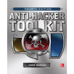 McGraw Hill Anti-Hacker Tool Kit, Fourth Edition McGraw Hill Anti-Hacker Tool Kit, Fourth Edition