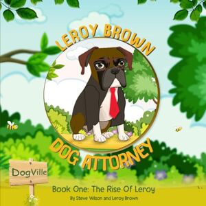Wilson Leroy Brown Dog Attorney: Book One: The Rise of Leroy: 1 (Leroy Brown Dog Attroney) Wilson Leroy Brown Dog Attorney: Book One: The Rise of Leroy: 1 (Leroy Brown Dog Attroney)