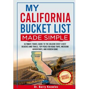 Knowles, Dr Barry My California Bucket List Made Simple: Ultimate Travel Guide to the Golden State’s Best Beaches and Trails, Top Picks for Road Trips, Weekend Adventures, and Hidden Gems Knowles, Dr Barry My California Bucket List Made Simple: Ultimate Travel Guide to the Golden State’s Best Beaches and Trails, Top Picks for Road Trips, Weekend Adventures, and Hidden Gems