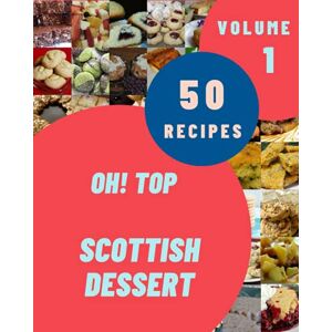 M. Hernandez, Noel Oh! Top 50 Scottish Dessert Recipes Volume 1: The Best Scottish Dessert Cookbook that Delights Your Taste Buds M. Hernandez, Noel Oh! Top 50 Scottish Dessert Recipes Volume 1: The Best Scottish Dessert Cookbook that Delights Your Taste Buds