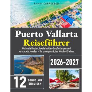 Carrolson, Randy Puerto Vallarta Reiseführer: Optimale Routen, lokale Insider-Empfehlungen und versteckte Juwelen – Ihr unvergessliches Mexiko-Erlebnis Carrolson, Randy Puerto Vallarta Reiseführer: Optimale Routen, lokale Insider-Empfehlungen und versteckte Juwelen – Ihr unvergessliches Mexiko-Erlebnis