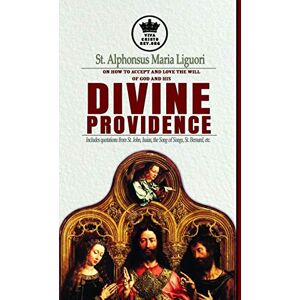 Liguori, St. Alphonsus Maria St. Alphonsus Maria Liguori on How to accept and love the will of God and his Divine Providence Includes quotations from St. John, Isaias, the Song of ... etc.: 4 (The True Spouse of Jesus Christ) Liguori, St. Alphonsus Maria St. Alphonsus Maria Liguori on How to accept and love the will of God and his Divine Providence Includes quotations from St. John, Isaias, the Song of ... etc.: 4 (The True Spouse of Jesus Christ)