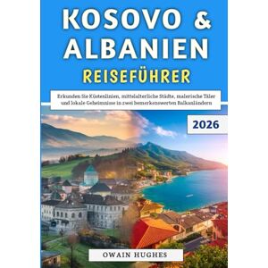Hughes, Owain Kosovo & Albanien Reiseführer 2026: Erkunden Sie Küstenlinien, mittelalterliche Städte, malerische Täler und lokale Geheimnisse in zwei bemerkenswerten Balkanländern Hughes, Owain Kosovo & Albanien Reiseführer 2026: Erkunden Sie Küstenlinien, mittelalterliche Städte, malerische Täler und lokale Geheimnisse in zwei bemerkenswerten Balkanländern