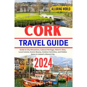 WORLD, ALLURING ALLURING WORLD CORK TRAVEL GUIDE 2024: Guide to City Attractions, Cultural Heritage, Historic Sites, Local Cuisine, Scenic Beauty, Outdoor Activities, and Hidden Gems in Ireland's Vibrant City WORLD, ALLURING ALLURING WORLD CORK TRAVEL GUIDE 2024: Guide to City Attractions, Cultural Heritage, Historic Sites, Local Cuisine, Scenic Beauty, Outdoor Activities, and Hidden Gems in Ireland's Vibrant City