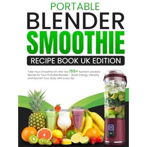Thompson, Amelie Portable Blender Smoothie Recipe Book UK Edition: Take Your Smoothie On-the-Go! 155+ Nutrient-packed Blends for Your Portable Blender – Boost Energy, Detoxify, and Nourish Your Body with Every Sip Thompson, Amelie Portable Blender Smoothie Recipe Book UK Edition: Take Your Smoothie On-the-Go! 155+ Nutrient-packed Blends for Your Portable Blender – Boost Energy, Detoxify, and Nourish Your Body with Every Sip