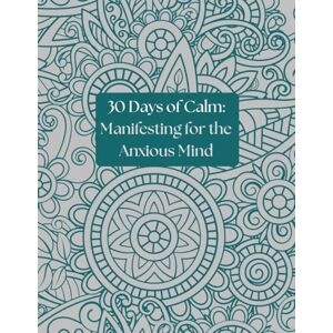 Grace, Amanda 30 Days of Calm: Manifesting for the Anxious Mind Grace, Amanda 30 Days of Calm: Manifesting for the Anxious Mind