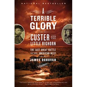 Donovan, James A Terrible Glory: Custer and the Little Bighorn the Last Great Battle Donovan, James A Terrible Glory: Custer and the Little Bighorn the Last Great Battle