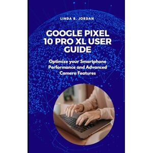 Jordan, Linda B. Google Pixel 10 pro XL User Guide: Optimize your Smartphone Performance and Advanced Camera Features (Exploring The Google Pixel 10 Series) Jordan, Linda B. Google Pixel 10 pro XL User Guide: Optimize your Smartphone Performance and Advanced Camera Features (Exploring The Google Pixel 10 Series)