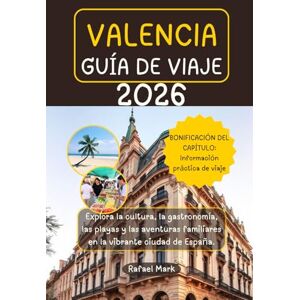 Mark, Rafael VALENCIA GUÍA DE VIAJE 2026: Explora la cultura, la gastronomía, las playas y las aventuras familiares en la vibrante ciudad de España. Mark, Rafael VALENCIA GUÍA DE VIAJE 2026: Explora la cultura, la gastronomía, las playas y las aventuras familiares en la vibrante ciudad de España.