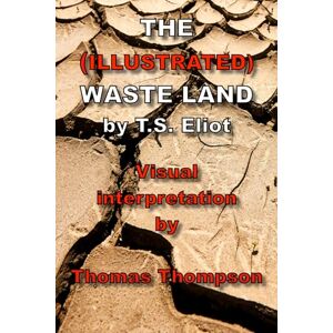 Eliot, T.S. THE ILLUSTRATED WASTE LAND: Visual interpretation of T.S. Eliot's poem Eliot, T.S. THE ILLUSTRATED WASTE LAND: Visual interpretation of T.S. Eliot's poem