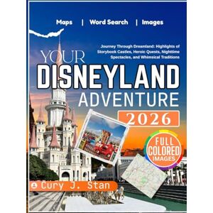 Stan, Cury J. Your Disneyland Adventure: Journey Through Dreamland: Highlights of Storybook Castles, Heroic Quests, Nighttime Spectacles, and Whimsical Traditions Stan, Cury J. Your Disneyland Adventure: Journey Through Dreamland: Highlights of Storybook Castles, Heroic Quests, Nighttime Spectacles, and Whimsical Traditions