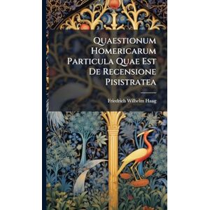 Haag, Friedrich Wilhelm Quaestionum Homericarum Particula Quae Est De Recensione Pisistratea Haag, Friedrich Wilhelm Quaestionum Homericarum Particula Quae Est De Recensione Pisistratea