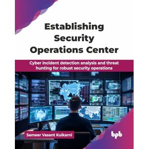 Vasant Kulkarni, Sameer Establishing Security Operations Center: Cyber incident detection analysis and threat hunting for robust security operations (English Edition) Vasant Kulkarni, Sameer Establishing Security Operations Center: Cyber incident detection analysis and threat hunting for robust security operations (English Edition)
