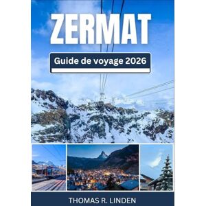 R. Linden, Thomas ZERMATT Guide de voyage 2026: Des sentiers de montagne aux tables Michelin — Votre feuille de route pour des panoramas à couper le souffle, la culture suisse et des souvenirs inoubliables R. Linden, Thomas ZERMATT Guide de voyage 2026: Des sentiers de montagne aux tables Michelin — Votre feuille de route pour des panoramas à couper le souffle, la culture suisse et des souvenirs inoubliables