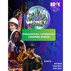 Inc, BB4K Money Masters: Financial Literacy Course Guide Inc, BB4K Money Masters: Financial Literacy Course Guide