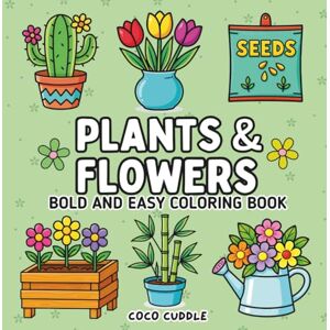 Cuddle, Coco Plants & Flowers Bold and Easy Coloring Book: Simple, Stress-Free Nature Theme Designs for Kids, Adults, and Seniors Cuddle, Coco Plants & Flowers Bold and Easy Coloring Book: Simple, Stress-Free Nature Theme Designs for Kids, Adults, and Seniors