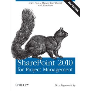 O'Reilly Media SharePoint 2010 for Project Management: Learn How to Manage Your Projects with SharePoint O'Reilly Media SharePoint 2010 for Project Management: Learn How to Manage Your Projects with SharePoint