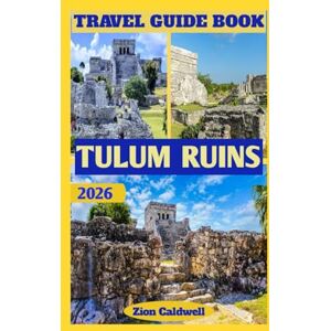 Caldwell, Zion Tulum Ruins Travel Guide: A Journey Through Ancient Mayan Wonders And The Caribbean’s Timeless Beauty (World Tour) Caldwell, Zion Tulum Ruins Travel Guide: A Journey Through Ancient Mayan Wonders And The Caribbean’s Timeless Beauty (World Tour)