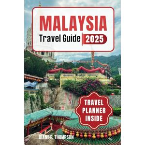 F. Thompson, Diane Malaysia Travel Guide 2025: Your Passport to Adventure Exploring Vibrant Cultures, Exquisite Flavors, and Natural Wonders in the Heart of Southeast Asia F. Thompson, Diane Malaysia Travel Guide 2025: Your Passport to Adventure Exploring Vibrant Cultures, Exquisite Flavors, and Natural Wonders in the Heart of Southeast Asia