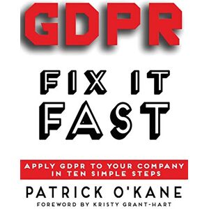 O'Kane, Patrick GDPR Fix it Fast: Apply GDPR to Your Company in 10 Simple Steps O'Kane, Patrick GDPR Fix it Fast: Apply GDPR to Your Company in 10 Simple Steps