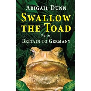 Dunn, Abigail Swallow the Toad: From Britain to Germany Dunn, Abigail Swallow the Toad: From Britain to Germany