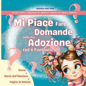 Iseli-Chan, Nathalie Mi Piace Fare Domande Sulla Mia Adozione (ed è Fantastico!): Un libro tenero e rassicurante per esplorare l’adozione con fiducia e complicità. Iseli-Chan, Nathalie Mi Piace Fare Domande Sulla Mia Adozione (ed è Fantastico!): Un libro tenero e rassicurante per esplorare l’adozione con fiducia e complicità.