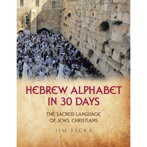 Becka, Jim Hebrew Alphabet in 30 Days: The sacred language of Jews, Christians Becka, Jim Hebrew Alphabet in 30 Days: The sacred language of Jews, Christians