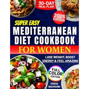 Baumann, Cinzia Super Easy Mediterranean Diet Cookbook for Women: Lose Weight, Boost Energy & Feel Amazing While Enjoying Quick, Delicious Meals Without Giving Up the Foods You Love! Baumann, Cinzia Super Easy Mediterranean Diet Cookbook for Women: Lose Weight, Boost Energy & Feel Amazing While Enjoying Quick, Delicious Meals Without Giving Up the Foods You Love!