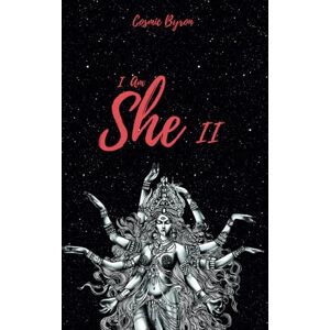 Byron, Cosmic I Am She II: Awakening of the Divine Feminine: 2 Byron, Cosmic I Am She II: Awakening of the Divine Feminine: 2