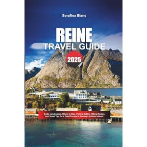Blane, Serafina REINE TRAVEL GUIDE 2025: Arctic Landscapes, Where to Stay, Fishing Cabins, Hiking Routes, and Travel Tips for a Quiet Escape in Norway’s Lofoten Islands Blane, Serafina REINE TRAVEL GUIDE 2025: Arctic Landscapes, Where to Stay, Fishing Cabins, Hiking Routes, and Travel Tips for a Quiet Escape in Norway’s Lofoten Islands