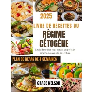 Nelson, Grace Livre de recettes du régime cetogène: Le guide ultime pour perdre du poids et aimer à nouveau la nourriture Nelson, Grace Livre de recettes du régime cetogène: Le guide ultime pour perdre du poids et aimer à nouveau la nourriture