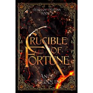Peloquin, Andy Crucible of Fortune: An Epic Fantasy Young Adult Adventure (Heirs of Destiny) Peloquin, Andy Crucible of Fortune: An Epic Fantasy Young Adult Adventure (Heirs of Destiny)