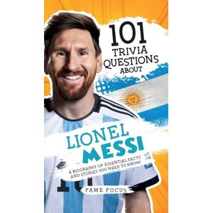 Focus, Fame 101 Trivia Questions About Lionel Messi A Biography of Essential Facts and Stories You Need To Know! Focus, Fame 101 Trivia Questions About Lionel Messi A Biography of Essential Facts and Stories You Need To Know!