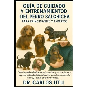 Dr. Carlos Utu Guía de cuidado y entrenamiento del perro salchicha para principiantes y expertos: Todo lo que los dueños necesitan saber para mantener a su perro ... comportamiento, y evitar errores comunes. Dr. Carlos Utu Guía de cuidado y entrenamiento del perro salchicha para principiantes y expertos: Todo lo que los dueños necesitan saber para mantener a su perro ... comportamiento, y evitar errores comunes.