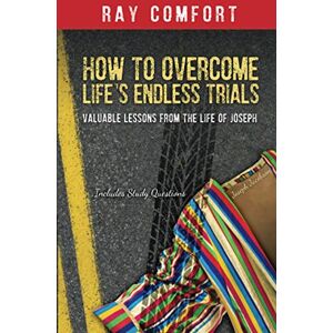 Comfort, Ray How to Overcome Life's Endless Trials: Valuable Lessons from the Life of Joseph Comfort, Ray How to Overcome Life's Endless Trials: Valuable Lessons from the Life of Joseph