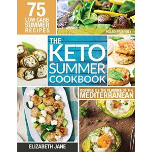 Jane, Elizabeth Keto Summer Cookbook: 75 Low Carb Recipes Inspired by the Flavors of the Mediterranean Jane, Elizabeth Keto Summer Cookbook: 75 Low Carb Recipes Inspired by the Flavors of the Mediterranean