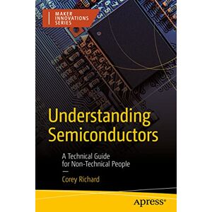 Richard, Corey Understanding Semiconductors: A Technical Guide for Non-Technical People (Maker Innovations Series) Richard, Corey Understanding Semiconductors: A Technical Guide for Non-Technical People (Maker Innovations Series)