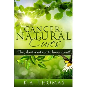 Thomas, K A Cancer: Natural Cures: "They don't want you to know about! Thomas, K A Cancer: Natural Cures: "They don't want you to know about!