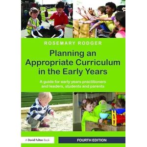 Rodger, Rosemary Planning an Appropriate Curriculum in the Early Years: A guide for early years practitioners and leaders, students and parents Rodger, Rosemary Planning an Appropriate Curriculum in the Early Years: A guide for early years practitioners and leaders, students and parents