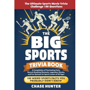 Hunter, Chase The Big Sports Trivia Book: A Compilation of Fascinating Facts, Record-Breaking Moments, Legendary Stories, and Fun Quizzes for Sports Lovers of All Ages Hunter, Chase The Big Sports Trivia Book: A Compilation of Fascinating Facts, Record-Breaking Moments, Legendary Stories, and Fun Quizzes for Sports Lovers of All Ages