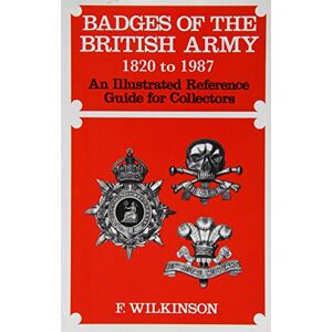 Wilkinson, F. Badges of the British Army 1920 to 1987: An Illustrated Reference Guide for Collectors Wilkinson, F. Badges of the British Army 1920 to 1987: An Illustrated Reference Guide for Collectors
