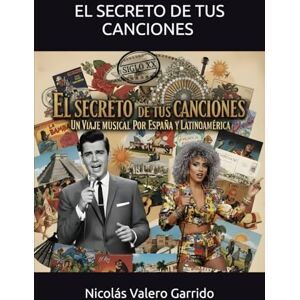 Garrido, Nicolás de Bari Valero EL SECRETO DE TUS CANCIONES: Mensajes ocultos en los éxitos del S. XX Garrido, Nicolás de Bari Valero EL SECRETO DE TUS CANCIONES: Mensajes ocultos en los éxitos del S. XX