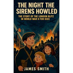 Thomas, Brian The Night the Sirens Howled: The Story of the London Blitz in World War II For Kids Thomas, Brian The Night the Sirens Howled: The Story of the London Blitz in World War II For Kids