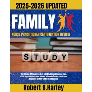 Harley, Robert B. Family Nurse Practitioner Certification Review 2025-2026: The Ultimate FNP Exam Prep Book with 6 Full-Length Practice Tests, 1,200+ High-Yield ... Strategies for AANP & ANCC Board Success Harley, Robert B. Family Nurse Practitioner Certification Review 2025-2026: The Ultimate FNP Exam Prep Book with 6 Full-Length Practice Tests, 1,200+ High-Yield ... Strategies for AANP & ANCC Board Success