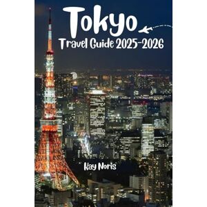 Noris, Kay Tokyo Travel Guide 2025–2026: Neon Dreams, Noodle Streets & Ninja Secrets. Noris, Kay Tokyo Travel Guide 2025–2026: Neon Dreams, Noodle Streets & Ninja Secrets.